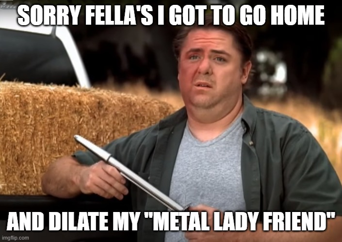 Metal lady transgendered fresh man hole friend | SORRY FELLA'S I GOT TO GO HOME; AND DILATE MY "METAL LADY FRIEND" | image tagged in transgender,surgery,plastic surgery,trans,metal gear,ugly woman | made w/ Imgflip meme maker