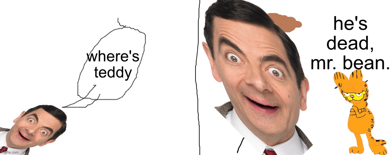 he's dead, jon. | he's dead, mr. bean. where's teddy | image tagged in he's dead jon | made w/ Imgflip meme maker