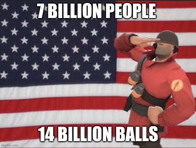 Soldier tf2 | 7 BILLION PEOPLE; 14 BILLION BALLS | image tagged in soldier tf2 | made w/ Imgflip meme maker