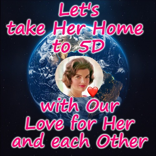 Lets Take Sophia Mother Earth Home to 5D with our Love | Let's take Her Home 
to 5D; with Our Love for Her and each Other | image tagged in mother earth,5d,ascension,earth ascension,jackie kennedy | made w/ Imgflip meme maker