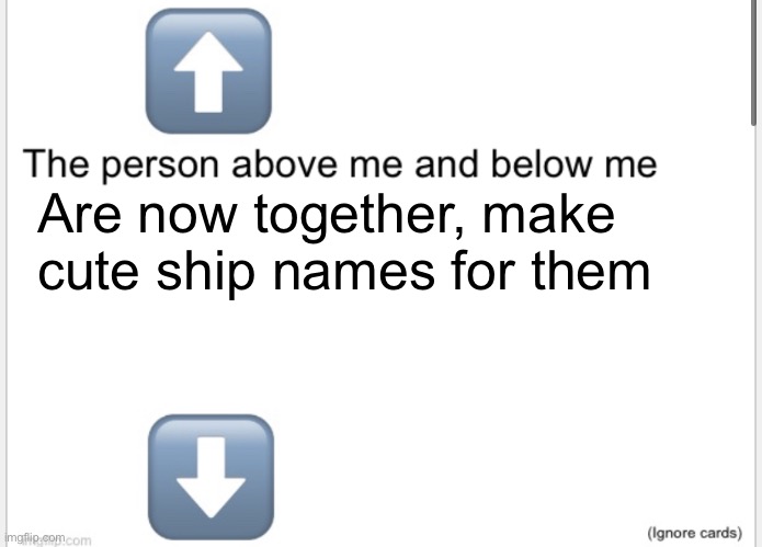 Person above below | Are now together, make cute ship names for them | image tagged in person above below | made w/ Imgflip meme maker