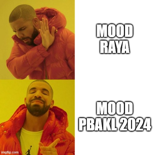 pbakl 2024 | MOOD RAYA; MOOD PBAKL 2024 | image tagged in drake blank | made w/ Imgflip meme maker