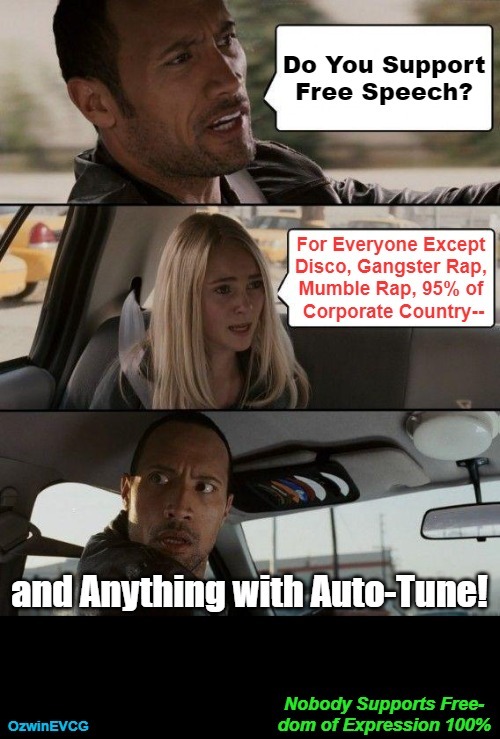 Nobody Supports Freedom of Expression 100% [PSC] | image tagged in the rock driving,opinions,music genres,taste,free speech,comedy | made w/ Imgflip meme maker