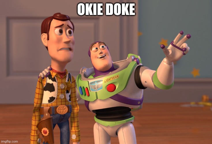 OKIE DOKE | image tagged in memes,x x everywhere | made w/ Imgflip meme maker