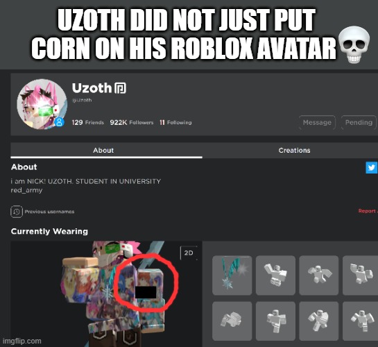 that was the most perfect circle i have even drawn | UZOTH DID NOT JUST PUT CORN ON HIS ROBLOX AVATAR | made w/ Imgflip meme maker