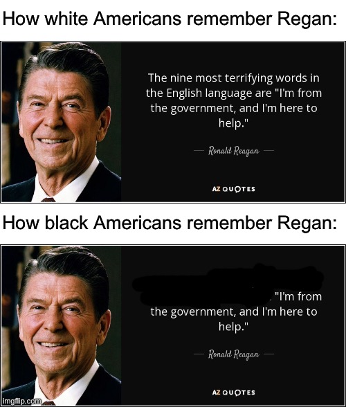 How did all this crack get in my neighborhood? | How white Americans remember Regan:; How black Americans remember Regan: | image tagged in ronald reagan,racism,iran,crack,republicans | made w/ Imgflip meme maker