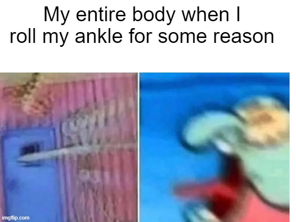 Pain | My entire body when I roll my ankle for some reason | image tagged in squidward,ouch,ankle | made w/ Imgflip meme maker
