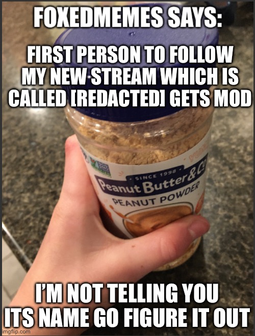 Yes that’s my hand in the picture | FIRST PERSON TO FOLLOW MY NEW STREAM WHICH IS CALLED [REDACTED] GETS MOD; I’M NOT TELLING YOU ITS NAME GO FIGURE IT OUT | image tagged in foxedmemes says ahh templata | made w/ Imgflip meme maker