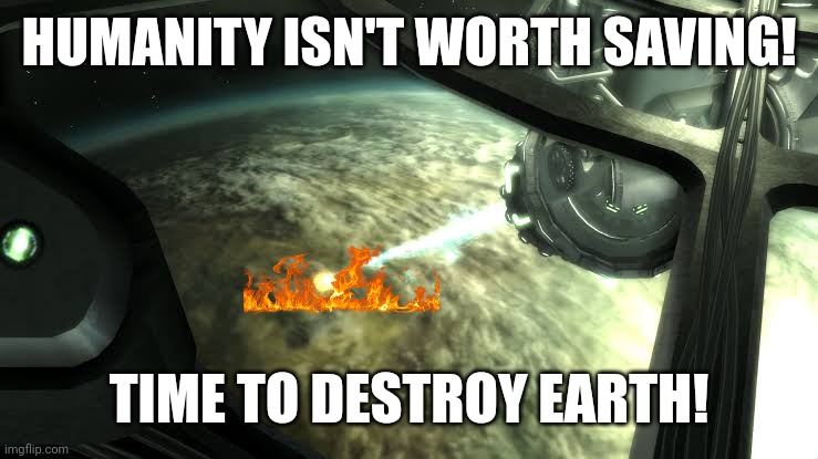 HUMANITY ISN'T WORTH SAVING! TIME TO DESTROY EARTH! | image tagged in memes,total,death | made w/ Imgflip meme maker