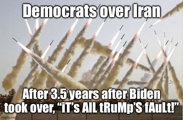 Democrats’ favorite game “The Blame Game” | Democrats over Iran; After 3.5 years after Biden took over, “iT’s AlL tRuMp’S fAuLt!” | image tagged in missile launch | made w/ Imgflip meme maker