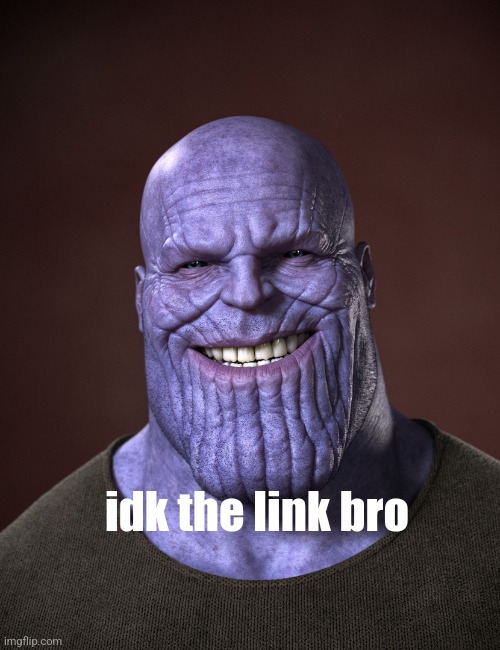 Thanos | idk the link bro | image tagged in thanos | made w/ Imgflip meme maker