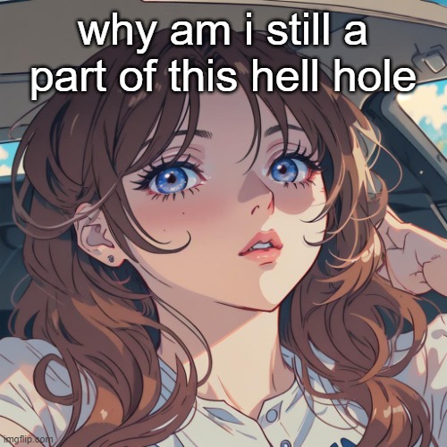 The-Person anime filter | why am i still a part of this hell hole | image tagged in the-person anime filter | made w/ Imgflip meme maker