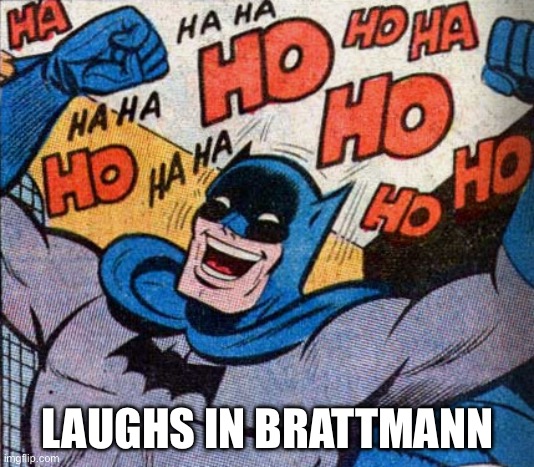 batman laugh | LAUGHS IN BRATTMANN | image tagged in batman laugh | made w/ Imgflip meme maker