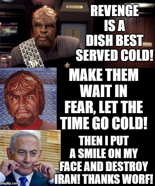Put a smile on my face!! | THEN I PUT A SMILE ON MY FACE AND DESTROY IRAN! THANKS WORF! | image tagged in smile,fear,revenge | made w/ Imgflip meme maker