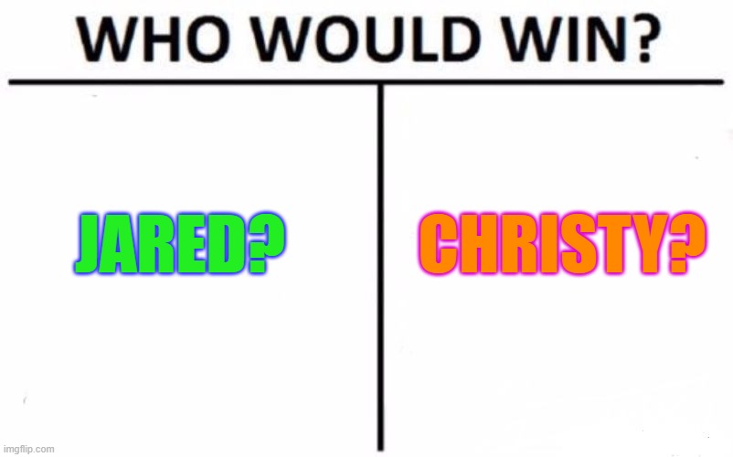 Who Would Win? | JARED? CHRISTY? | image tagged in memes,who would win | made w/ Imgflip meme maker