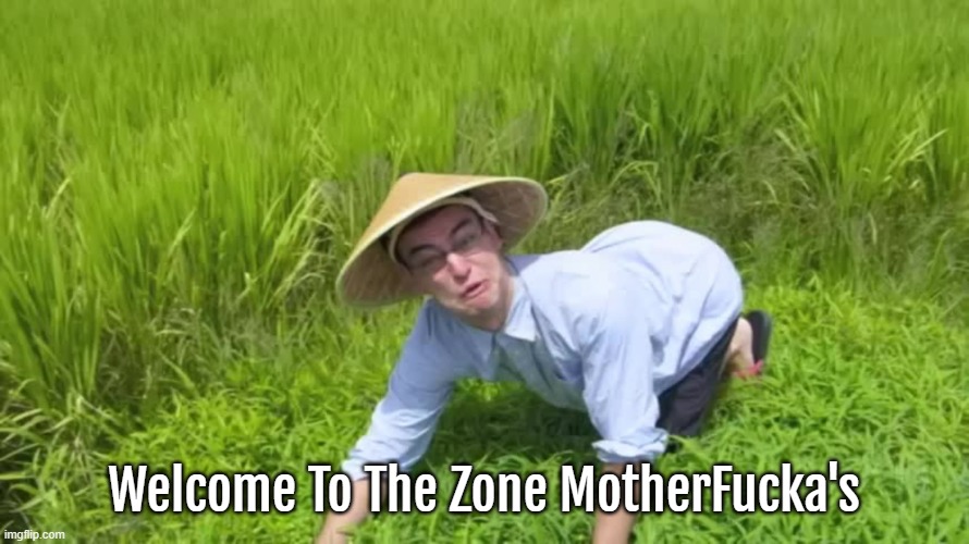 WELCOME TO THE RICE FIELDS | Welcome To The Zone MotherFucka's | image tagged in welcome to the rice fields | made w/ Imgflip meme maker