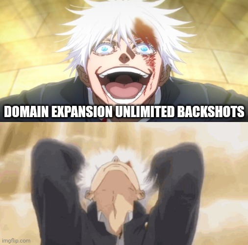 Gojo insane | DOMAIN EXPANSION UNLIMITED BACKSHOTS | image tagged in gojo insane | made w/ Imgflip meme maker