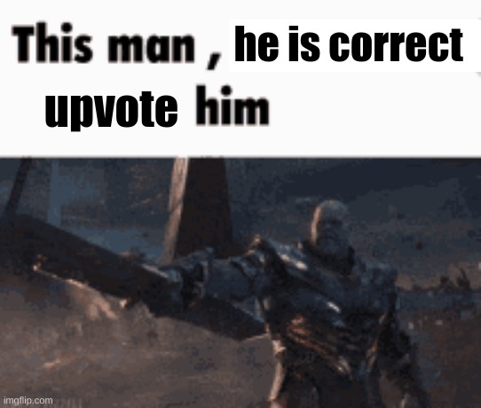 This man, _____ him | he is correct upvote | image tagged in this man _____ him | made w/ Imgflip meme maker