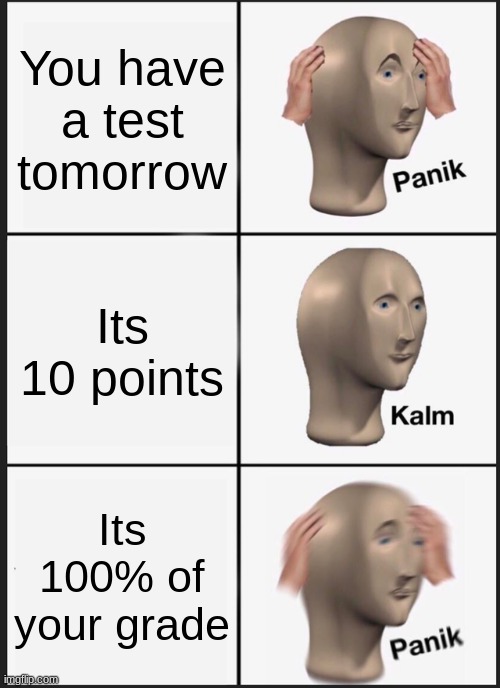 tests (again) | You have a test tomorrow; Its 10 points; Its 100% of your grade | image tagged in memes,panik kalm panik,testa,funny,gif | made w/ Imgflip meme maker