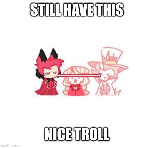 Kiss | STILL HAVE THIS; NICE TROLL | image tagged in kiss | made w/ Imgflip meme maker