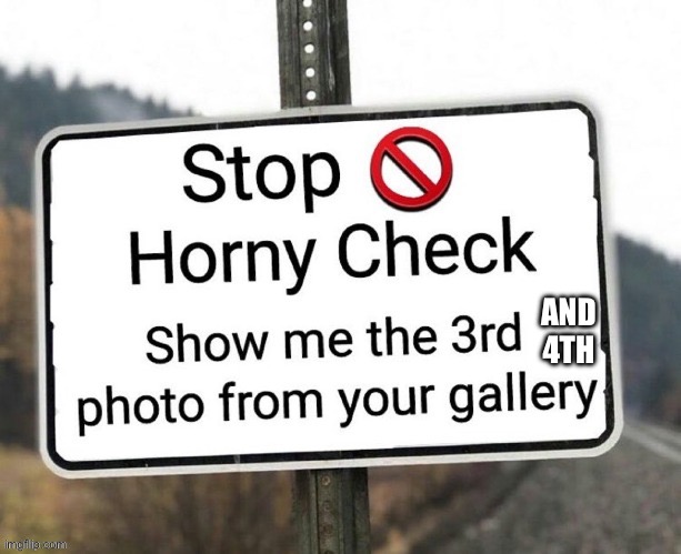 Horny check | AND 4TH | image tagged in horny check | made w/ Imgflip meme maker