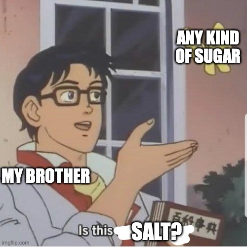 Butterfly man | ANY KIND OF SUGAR; MY BROTHER; SALT? | image tagged in butterfly man,little brother | made w/ Imgflip meme maker