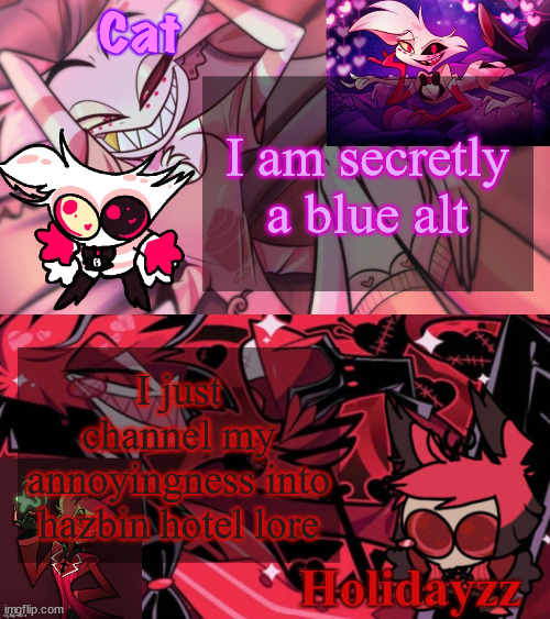 Cat and Holidayzz Template v2 | I am secretly a blue alt; I just channel my annoyingness into hazbin hotel lore | image tagged in cat and holidayzz template v2 | made w/ Imgflip meme maker