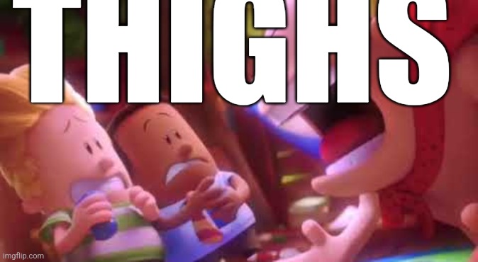 Captain Underpants Scream | THIGHS | image tagged in captain underpants scream | made w/ Imgflip meme maker
