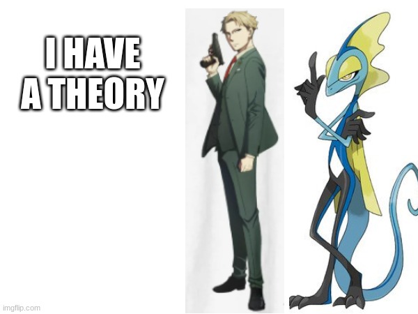 I have a theory guys | I HAVE A THEORY | image tagged in spy x family,pokemon | made w/ Imgflip meme maker