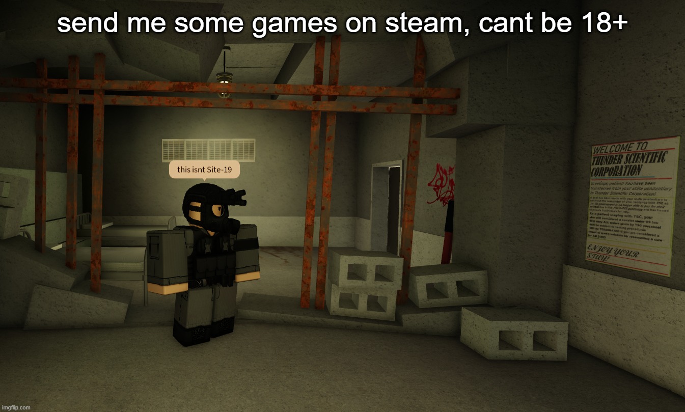 this isn't Site-19 | send me some games on steam, cant be 18+ | image tagged in this isn't site-19 | made w/ Imgflip meme maker