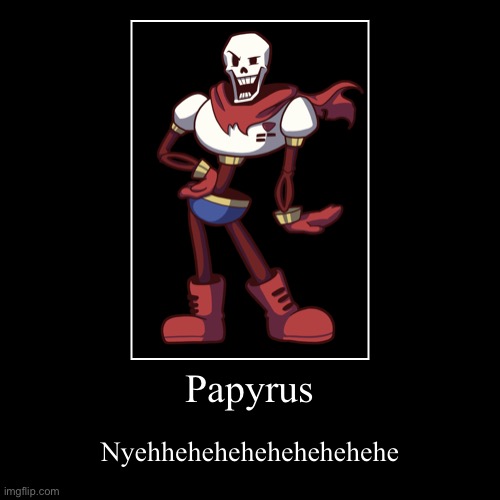 Nyeh | Papyrus | Nyehhehehehehehehehehe | image tagged in funny,demotivationals | made w/ Imgflip demotivational maker