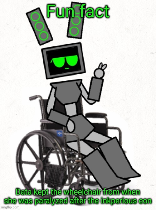 Hello chat. I was looking through old posts with the new feature in "my images" and found this drawing. Might make a new version | Fun fact; Data kept the wheelchair from when she was paralyzed after the inkperious eon | made w/ Imgflip meme maker