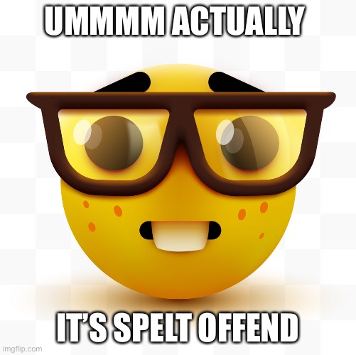 Nerd emoji | UMMMM ACTUALLY IT’S SPELT OFFEND | image tagged in nerd emoji | made w/ Imgflip meme maker