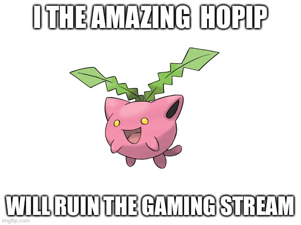 The amazing hopip | I THE AMAZING  HOPIP; WILL RUIN THE GAMING STREAM | image tagged in pokemon | made w/ Imgflip meme maker