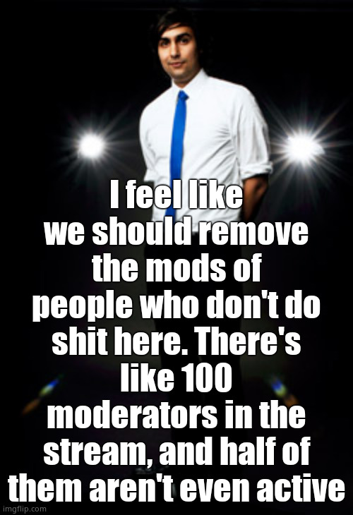 Like ong tho | I feel like we should remove the mods of people who don't do shit here. There's like 100 moderators in the stream, and half of them aren't even active | image tagged in zoob | made w/ Imgflip meme maker