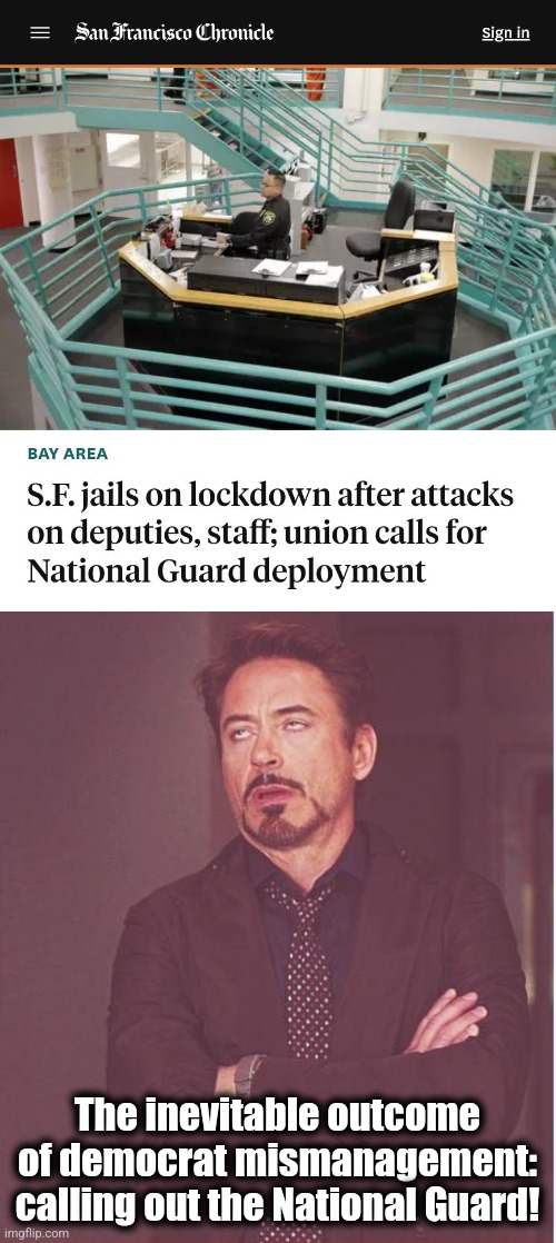 Calling out the National Guard to control anarchy in democrat cities: it's so hot right now! | The inevitable outcome of democrat mismanagement: calling out the National Guard! | image tagged in memes,face you make robert downey jr,san francisco,democrats,national guard,crime | made w/ Imgflip meme maker