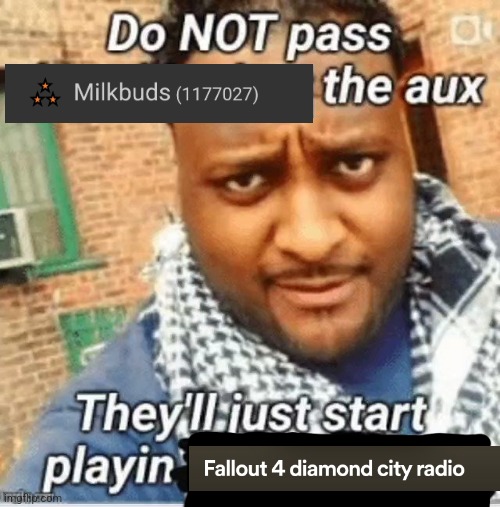 Do not pass the X the aux They’ll just start playin Y | image tagged in do not pass the x the aux they ll just start playin y | made w/ Imgflip meme maker