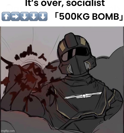 it’s over socialist ⬆️➡️⬇️⬇️⬇️ [500KG BOMB] | image tagged in it s over socialist 500kg bomb | made w/ Imgflip meme maker