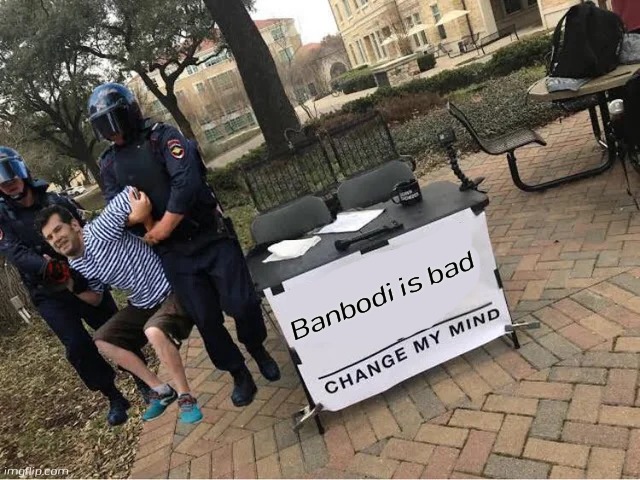 Change My Mind Guy Arrested | Banbodi is bad | image tagged in change my mind guy arrested,banbodi,dave and bambi,fnf | made w/ Imgflip meme maker