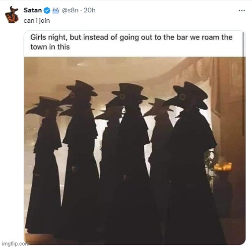 Iceu would probably join, too. | image tagged in girls night,plague doctor,satan | made w/ Imgflip meme maker