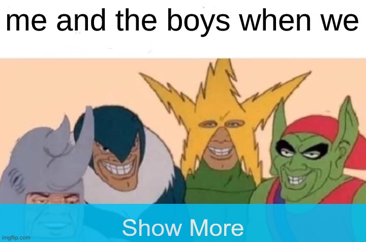 Me And The Boys | me and the boys when we | image tagged in memes,me and the boys | made w/ Imgflip meme maker