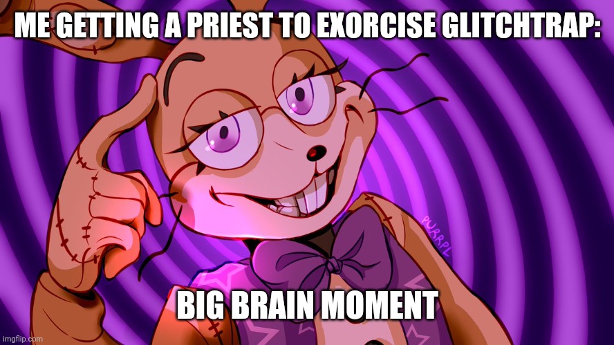 Roll Safe Glitchtrap | ME GETTING A PRIEST TO EXORCISE GLITCHTRAP:; BIG BRAIN MOMENT | image tagged in roll safe glitchtrap | made w/ Imgflip meme maker
