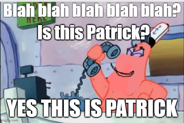 LOL patrick blah | Blah blah blah blah blah? Is this Patrick? YES THIS IS PATRICK | image tagged in no this is patrick | made w/ Imgflip meme maker