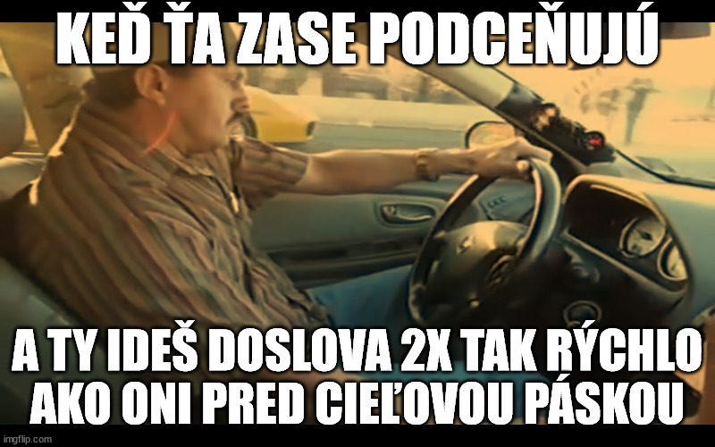 KEĎ ŤA ZASE PODCEŇUJÚ; A TY IDEŠ DOSLOVA 2X TAK RÝCHLO
AKO ONI PRED CIEĽOVOU PÁSKOU | made w/ Imgflip meme maker