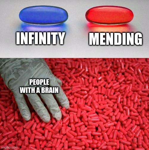 Blue or red pill | INFINITY; MENDING; PEOPLE WITH A BRAIN | image tagged in blue or red pill | made w/ Imgflip meme maker