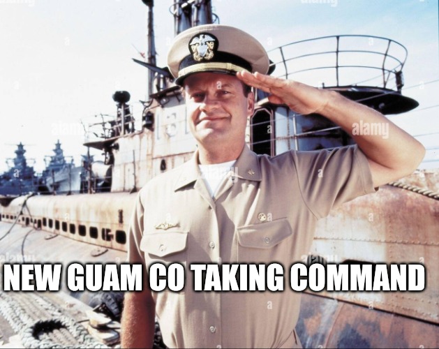 34 | NEW GUAM CO TAKING COMMAND | image tagged in down periscope,guam | made w/ Imgflip meme maker