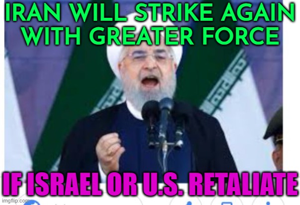 Iran Warns It Will Strike Again With Greater Force | IRAN WILL STRIKE AGAIN
WITH GREATER FORCE; IF ISRAEL OR U.S. RETALIATE | image tagged in iran,world war 3,palestine,genocide,israel,joe biden | made w/ Imgflip meme maker