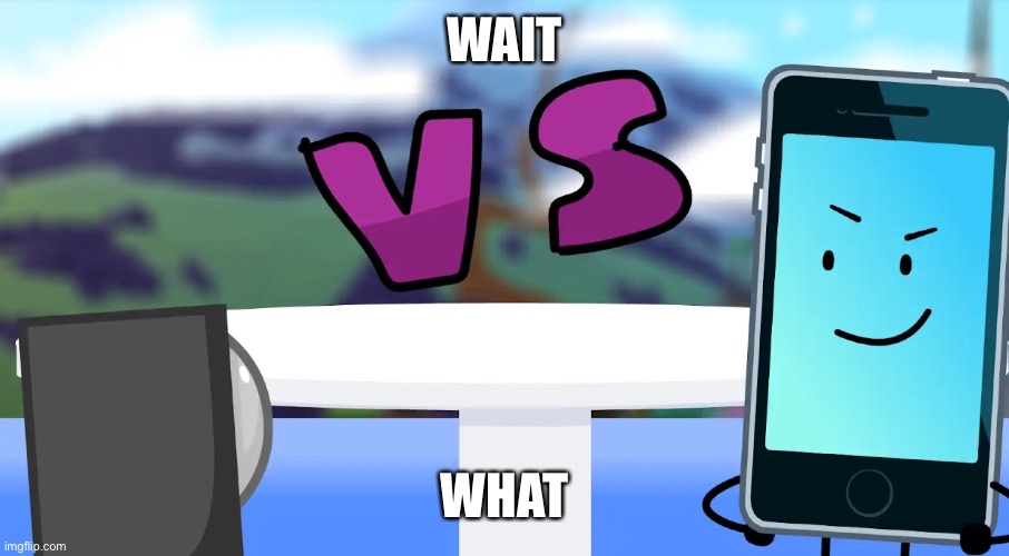 What? How? | WAIT; WHAT | image tagged in bfdi,inanimate insanity,holy shit,oh my fuck,cursed image,confused screaming | made w/ Imgflip meme maker