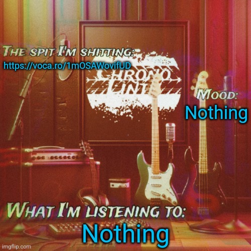 Chronolinth music temp | https://voca.ro/1mOSAWovifUD; Nothing; Nothing | image tagged in chronolinth music temp | made w/ Imgflip meme maker