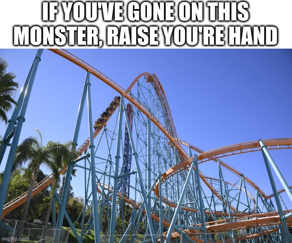 Just went to six flags | IF YOU'VE GONE ON THIS MONSTER, RAISE YOU'RE HAND | image tagged in six flags,goliath | made w/ Imgflip meme maker